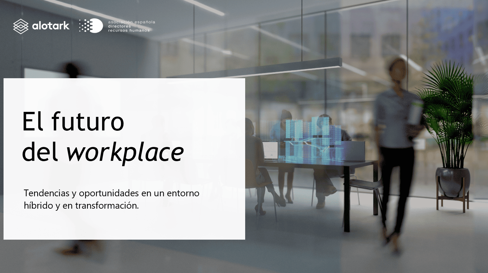 Estudio El Futuro del Workplace. Alotark y Asociación Española de Directores de Recursos Humanos